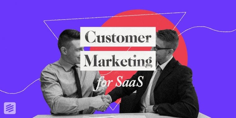 image for article "Customer Marketing for SaaS: Why It’s Crucial & How to Do It"
